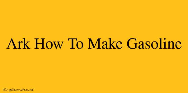 Ark How To Make Gasoline
