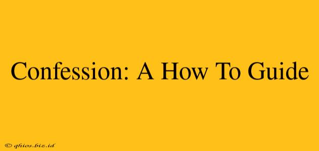 Confession: A How To Guide