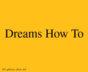 Dreams How To