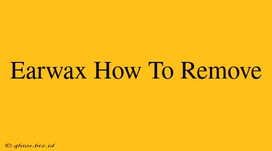 Earwax How To Remove