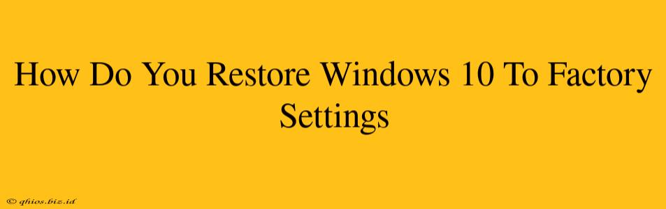 How Do You Restore Windows 10 To Factory Settings