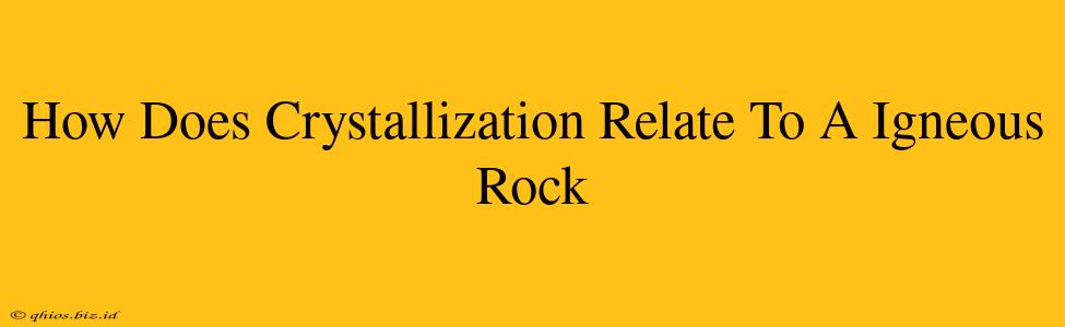 How Does Crystallization Relate To A Igneous Rock