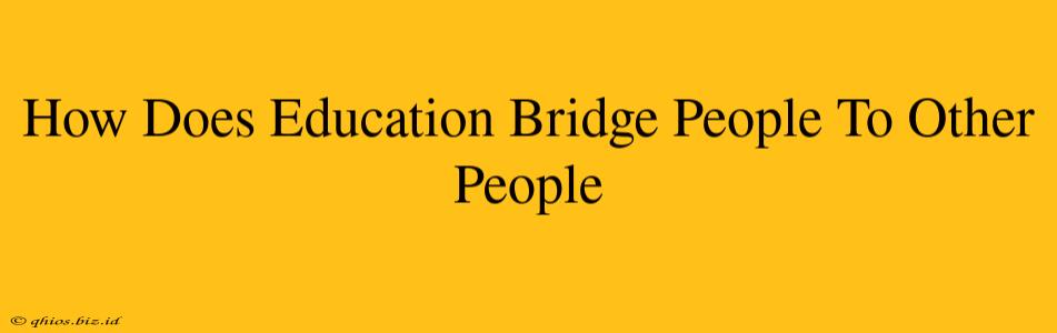How Does Education Bridge People To Other People