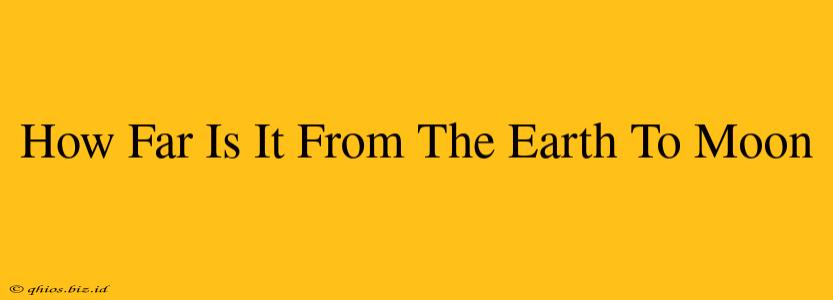 How Far Is It From The Earth To Moon