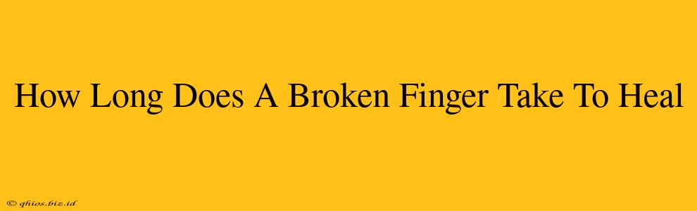 How Long Does A Broken Finger Take To Heal