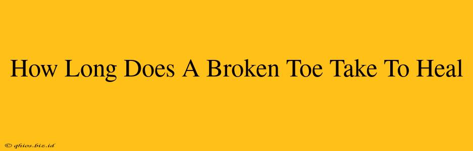 How Long Does A Broken Toe Take To Heal