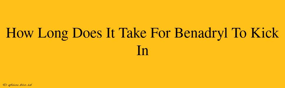 How Long Does It Take For Benadryl To Kick In