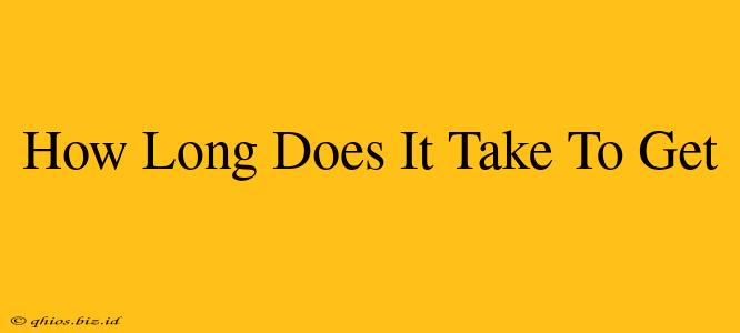 How Long Does It Take To Get