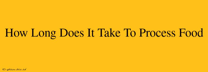How Long Does It Take To Process Food