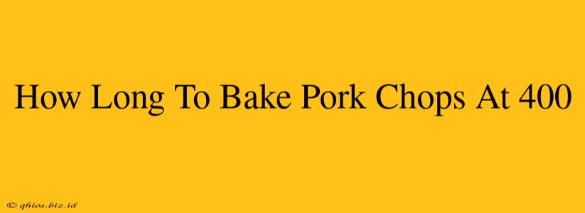 How Long To Bake Pork Chops At 400