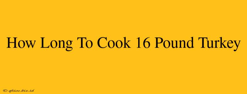 How Long To Cook 16 Pound Turkey