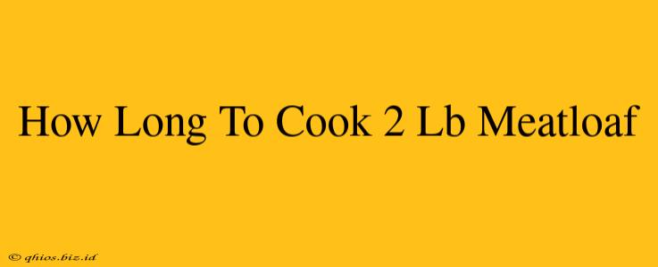 How Long To Cook 2 Lb Meatloaf