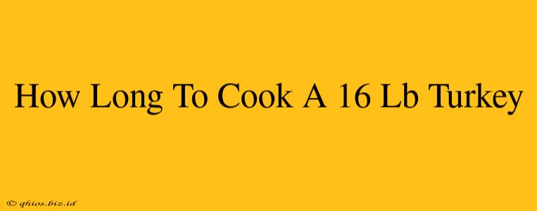How Long To Cook A 16 Lb Turkey