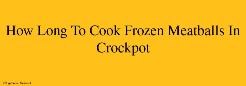 How Long To Cook Frozen Meatballs In Crockpot