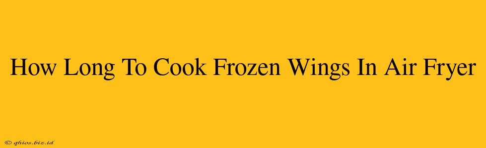 How Long To Cook Frozen Wings In Air Fryer