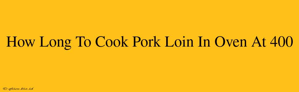 How Long To Cook Pork Loin In Oven At 400