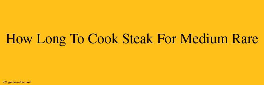 How Long To Cook Steak For Medium Rare