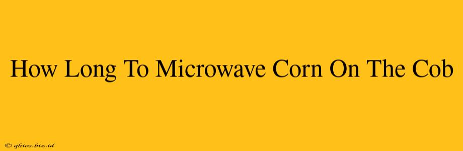 How Long To Microwave Corn On The Cob