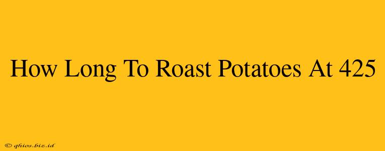 How Long To Roast Potatoes At 425