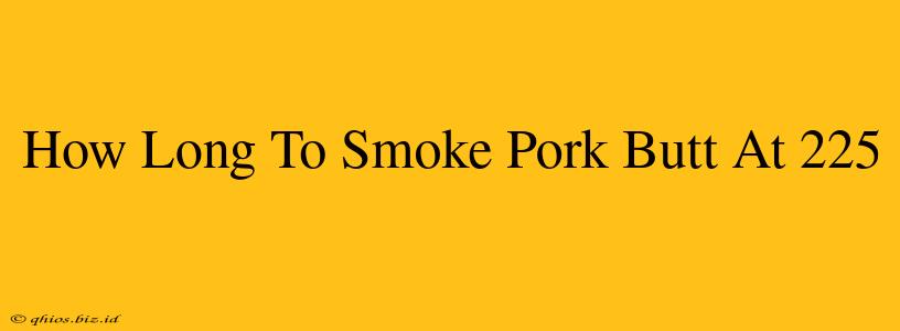 How Long To Smoke Pork Butt At 225