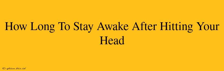 How Long To Stay Awake After Hitting Your Head