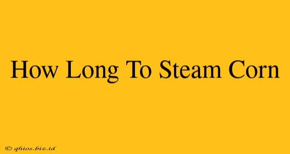 How Long To Steam Corn