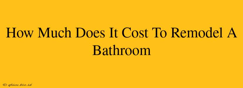 How Much Does It Cost To Remodel A Bathroom