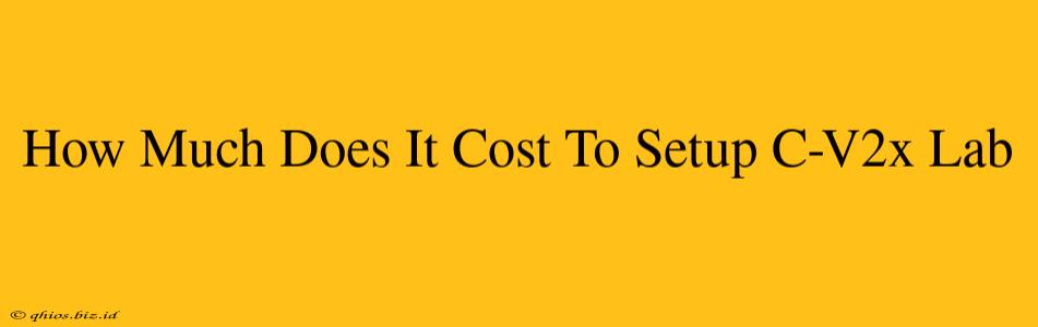 How Much Does It Cost To Setup C-V2x Lab