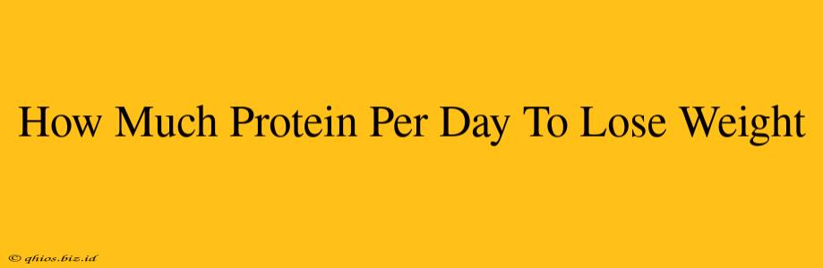 How Much Protein Per Day To Lose Weight