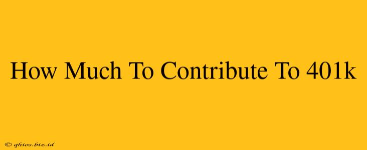 How Much To Contribute To 401k