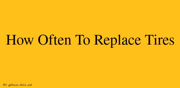 How Often To Replace Tires