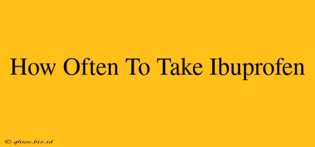 How Often To Take Ibuprofen