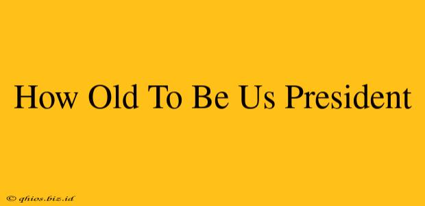 How Old To Be Us President