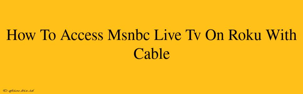 How To Access Msnbc Live Tv On Roku With Cable