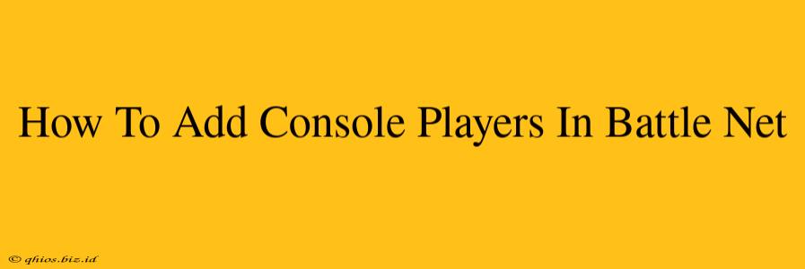 How To Add Console Players In Battle Net
