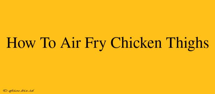 How To Air Fry Chicken Thighs