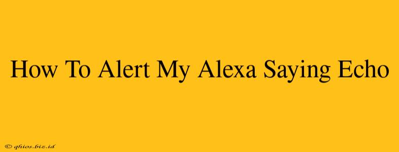 How To Alert My Alexa Saying Echo