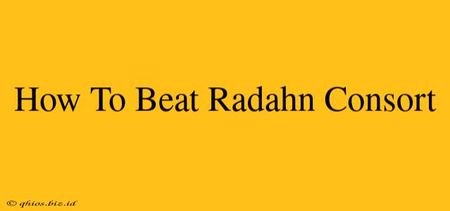 How To Beat Radahn Consort