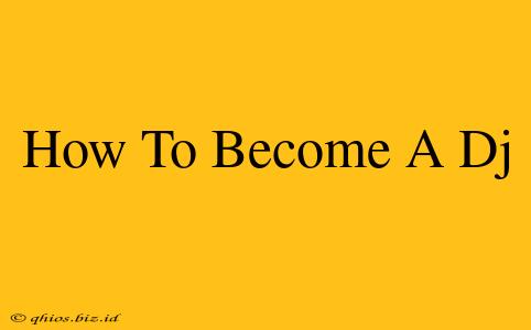How To Become A Dj