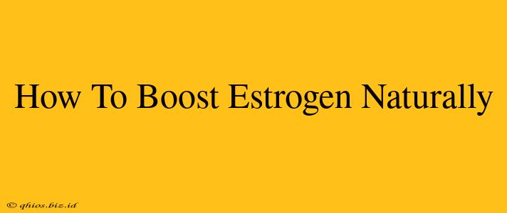How To Boost Estrogen Naturally
