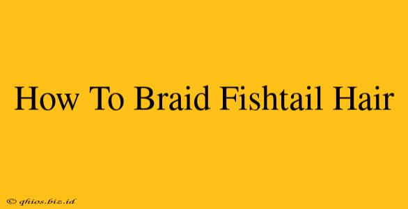 How To Braid Fishtail Hair