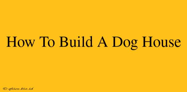 How To Build A Dog House
