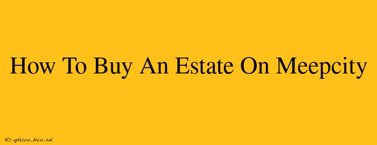 How To Buy An Estate On Meepcity