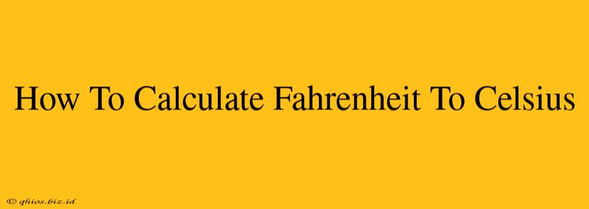 How To Calculate Fahrenheit To Celsius