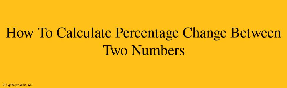 How To Calculate Percentage Change Between Two Numbers