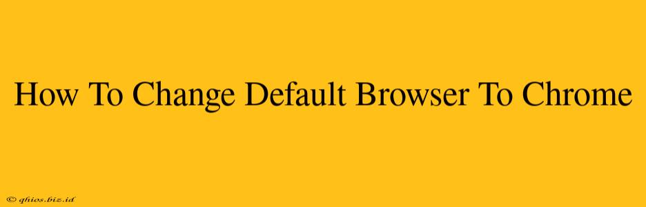 How To Change Default Browser To Chrome