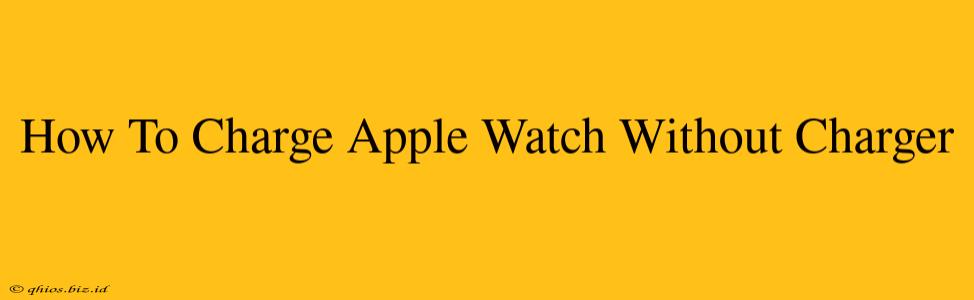 How To Charge Apple Watch Without Charger