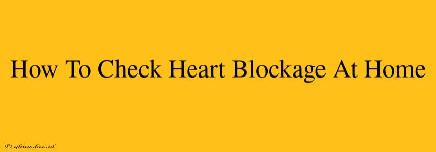 How To Check Heart Blockage At Home