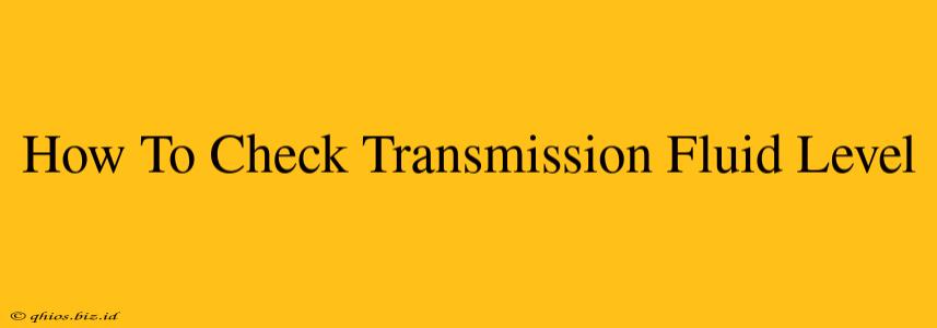 How To Check Transmission Fluid Level