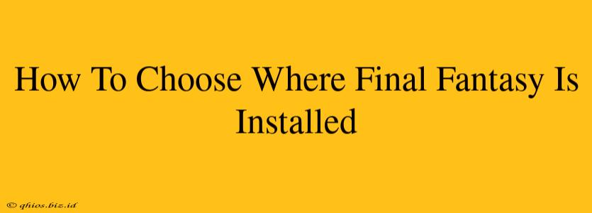 How To Choose Where Final Fantasy Is Installed